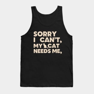 Sorry i cant my cat needs me Tank Top